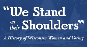 'We Stand on Their Shoulders:' A History of Wisconsin Women and Voting